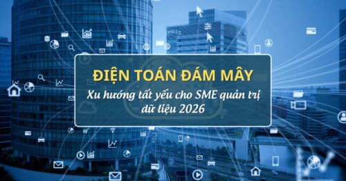 Điện toán đám mây - Xu hướng tất yếu cho SME quản trị dữ liệu 2026
